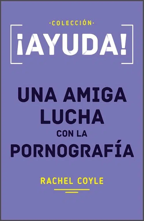 ¡Ayuda! Una amiga lucha con la pornografía 9781944586423 ¡Ayuda! Una amiga lucha con la pornografía
