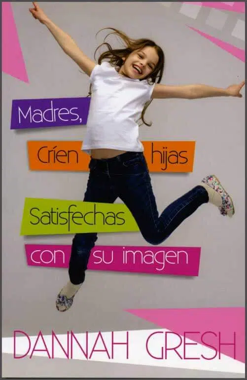 Madres, críen hijas satisfechas con su imagen 9780825456916 Madres, críen hijas satisfechas con su imagen