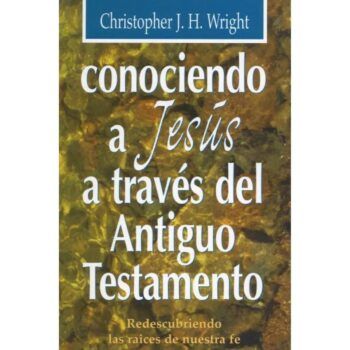 Conociendo a Jesús a través del Antiguo Testamento - Christopher Wright